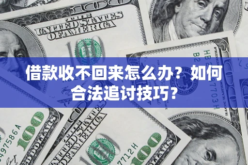 北京借款收不回来怎么办?如何合法追讨技巧? 北京借款收不回来怎么办?如何合法追讨技巧?