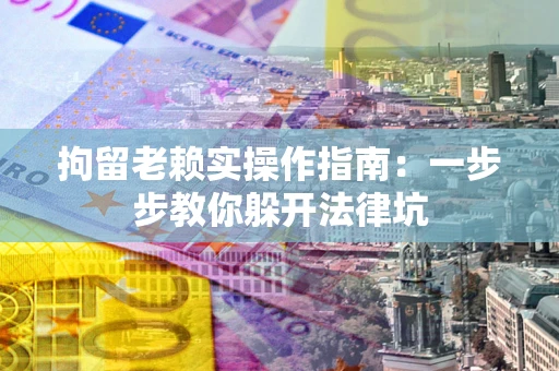 北京拘留老赖实操作指南:一步步教你躲开法律坑 北京拘留老赖实操作指南:一步步教你躲开法律坑