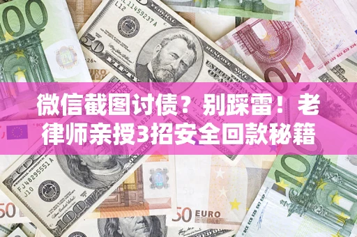 北京微信截图讨债?别踩雷!老律师亲授3招安全回款秘籍 北京微信截图讨债?别踩雷!老律师亲授3招安全回款秘籍