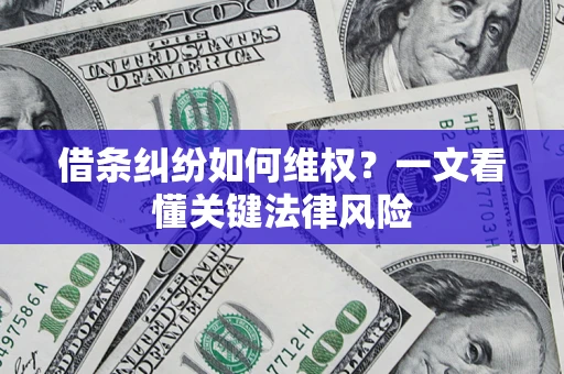 北京借条纠纷如何维权?一文看懂关键法律风险 北京借条纠纷如何维权?一文看懂关键法律风险
