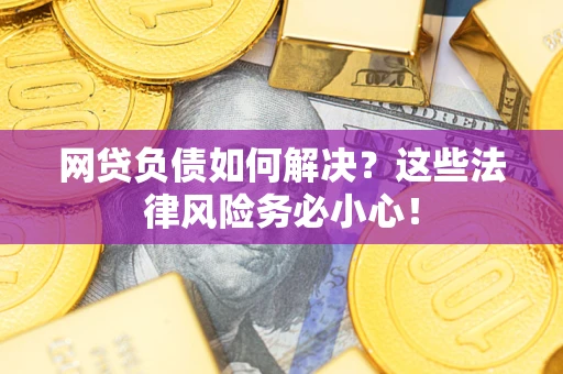 北京网贷负债如何解决？这些法律风险务必小心！