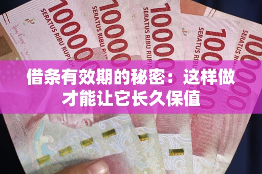 北京借条有效期的秘密：这样做才能让它长久保值