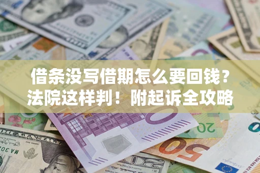 北京借条没写借期怎么要回钱?法院这样判!附起诉全攻略 北京借条没写借期怎么要回钱?法院这样判!附起诉全攻略