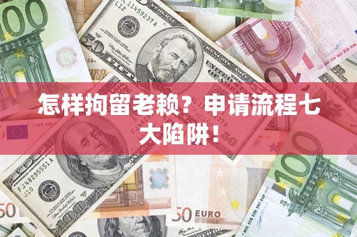 北京怎样拘留老赖?申请流程七大陷阱! 北京怎样拘留老赖?申请流程七大陷阱!