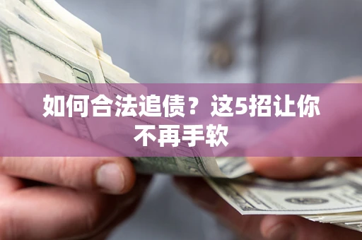北京如何合法追债?这5招让你不再手软 北京如何合法追债?这5招让你不再手软