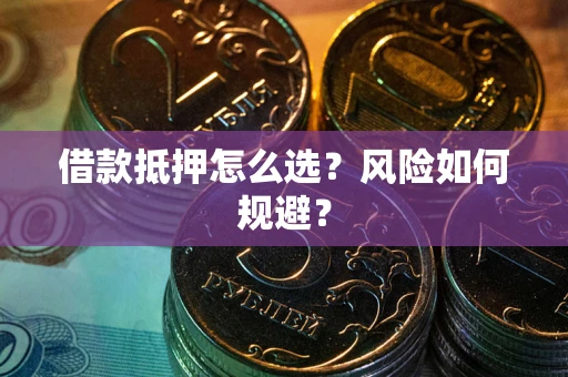北京借款抵押怎么选?风险如何规避? 北京借款抵押怎么选?风险如何规避?