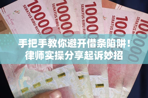 北京手把手教你避开借条陷阱!律师实操分享起诉妙招 北京手把手教你避开借条陷阱!律师实操分享起诉妙招