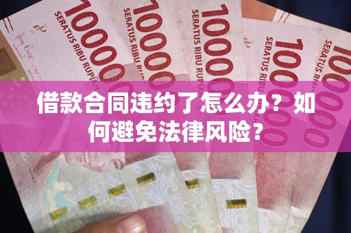 北京借款合同违约了怎么办?如何避免法律风险? 北京借款合同违约了怎么办?如何避免法律风险?