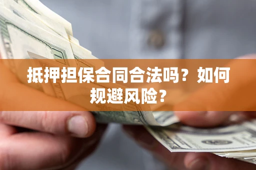 北京抵押担保合同合法吗？如何规避风险？