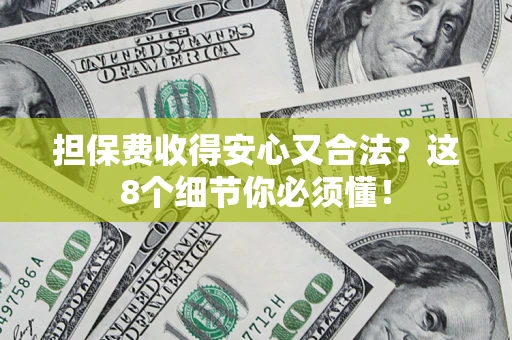 北京担保费收得安心又合法？这8个细节你必须懂！