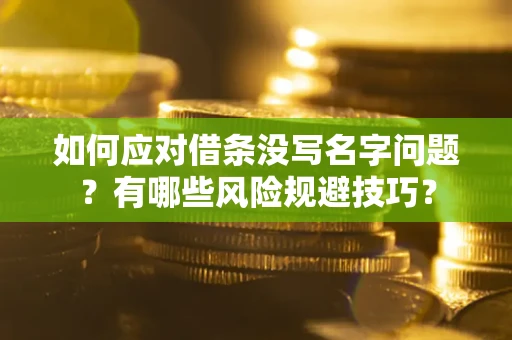 北京如何应对借条没写名字问题？有哪些风险规避技巧？